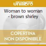 Woman to woman - brown shirley cd