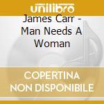 James Carr - Man Needs A Woman cd musicale di CARR JAMES