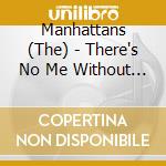 Manhattans (The) - There's No Me Without You / That's How Much I Love You cd
