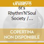 6t's Rhythm'N'Soul Society / Various cd musicale di 6T'S