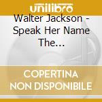 Walter Jackson - Speak Her Name The Okehrecordings Vol.3 cd