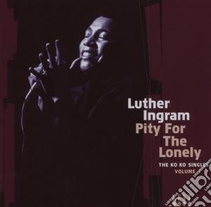 Luther Ingram - Pity For The Lonely - The Ko Ko Singles cd musicale di Luther Ingram