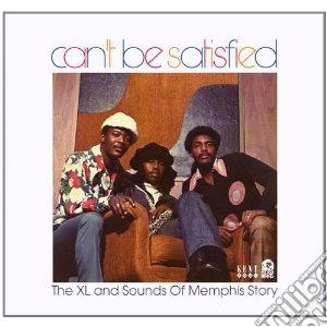 Can't Be Satisfied - The Xl And Sounds Of Memphis Story cd musicale di V.a.(xl & sounds of