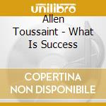 Allen Toussaint - What Is Success cd musicale di TOUSSAINT ALLEN