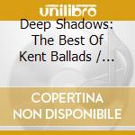 Deep Shadows: The Best Of Kent Ballads / Various cd