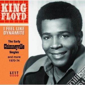 King Floyd - I Feel Like Dynamite: The Early Chimneyville Singles And More 1970-74 cd musicale di King Floyd