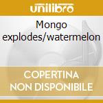 Mongo explodes/watermelon cd