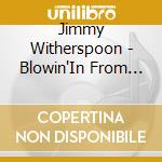 Jimmy Witherspoon - Blowin'In From Kansas City cd musicale di Jimmy Witherspoon