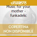 Music for your mother - funkadelic cd