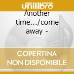 Another time.../come away -