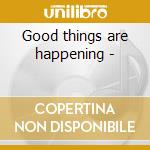 Good things are happening - cd
