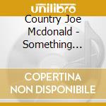 Country Joe Mcdonald - Something Borrowed, Something New cd musicale di Country Joe Mcdonald