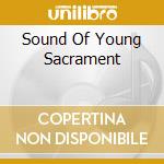 Sound Of Young Sacrament cd musicale