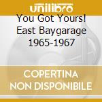 You Got Yours! East Baygarage 1965-1967 cd musicale di V/A