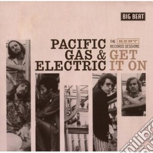 Pacific Gas & Electric - Get It On: The Kent Records Sessions cd musicale di PACIFIC GAS & ELECTRIC