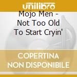 Mojo Men - Not Too Old To Start Cryin' cd