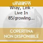 Wray, Link - Live In  85/growling Guitar cd musicale di Link Wray