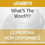 What'S The Word?!? cd musicale