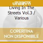 Living In The Streets Vol.3 / Various cd musicale di ARTISTI VARI