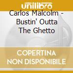 Carlos Malcolm - Bustin' Outta The Ghetto cd musicale di MALCOM CARLOS