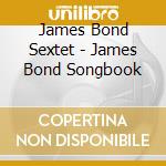 James Bond Sextet - James Bond Songbook cd musicale di THE JAMES BOND SEXTE