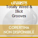 Totally Wired & Illicit Grooves cd musicale di ARTISTI VARI