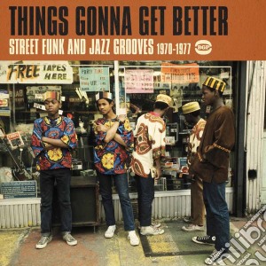 Things Gonna Get Better - Street Funk And Jazz Grooves 1970-1977 cd musicale di Things Gonna Get Better
