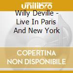 Willy Deville - Live In Paris And New York cd musicale