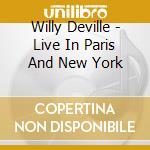 Willy Deville - Live In Paris And New York cd musicale di Willy Deville