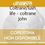 Coltrane/lush life - coltrane john cd musicale di John Coltrane