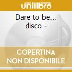 Dare to be... disco - cd musicale di Sylvester/players ass. & o.