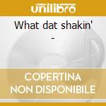 What dat shakin' - cd
