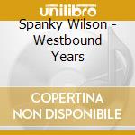 Spanky Wilson - Westbound Years cd musicale di SPANKY WILSON