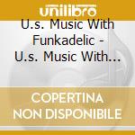 U.s. Music With Funkadelic - U.s. Music With Funkadelic cd