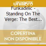 Funkadelic - Standing On The Verge: The Best Of Funka cd musicale di FUNKADELIC