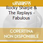Rocky Sharpe & The Replays - Fabulous cd musicale di SHARPE ROCKY & THE REPLAYS