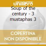 Soup of the century - 3 mustaphas 3 cd musicale di 3 mustaphas 3