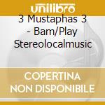 3 Mustaphas 3 - Bam/Play Stereolocalmusic cd