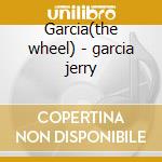 Garcia(the wheel) - garcia jerry cd musicale di Jerry Garcia