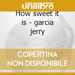 How sweet it is - garcia jerry cd musicale di Jerry garcia band