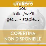 Soul folk../we'll get... - staple singers cd