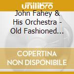 John Fahey & His Orchestra - Old Fashioned Love cd musicale di JOHN FAHEY & HIS ORCHESTRA