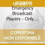 Emergency Broadcast Players - Only A Test cd musicale di Emergency Broadcast Players