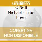 O'Neill Michael - True Love cd