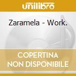 Zaramela - Work. cd musicale di Zaramela