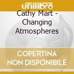 Cathy Mart - Changing Atmospheres cd