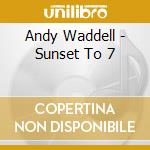 Andy Waddell - Sunset To 7 cd musicale di Andy Waddell
