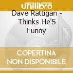 Dave Rattigan - Thinks He'S Funny cd