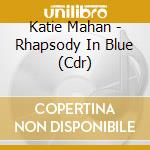 Katie Mahan - Rhapsody In Blue (Cdr) cd musicale di Katie Mahan