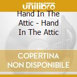 Hand In The Attic - Hand In The Attic cd musicale di Hand In The Attic